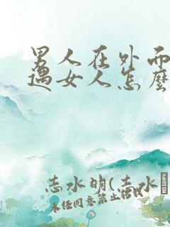 男人在外面有外遇女人怎么挽救婚姻