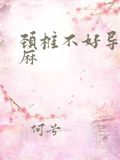 颈椎不好导致手麻