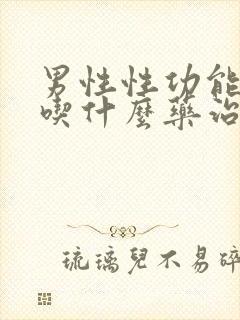 男性性功能减退吃什么药治疗