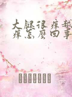 大腿很痒越抓越痒怎么回事