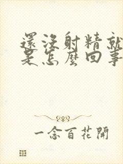 还没射精就软了是怎么回事