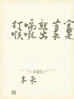 打嗝就有食物从喉咙出来是怎么回事