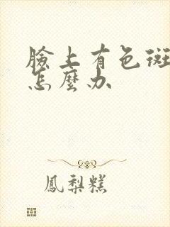 脸上有色斑暗黄怎么办