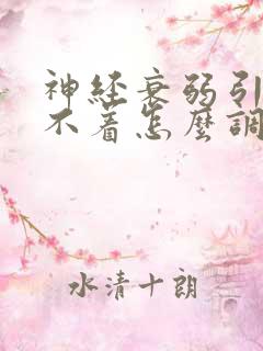 神经衰弱引起睡不着怎么调理