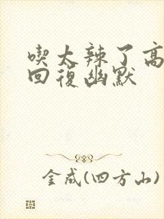 吃太辣了高情商回复幽默