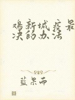 鸡新城疫最快解决的办法