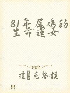 81年属鸡的一生命运女