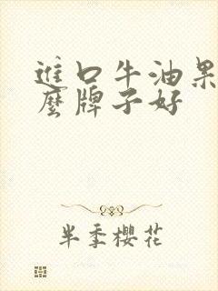 进口牛油果油什么牌子好