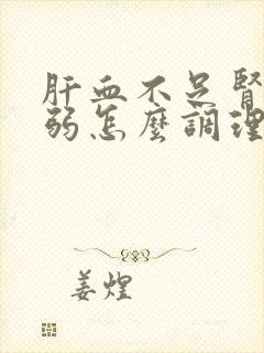 肝血不足肾气虚弱怎么调理