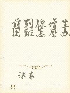 前列腺增生小便困难怎么办