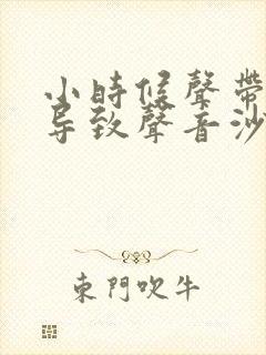 小时候声带受损导致声音沙哑