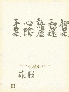 手心热和脚心热是阴虚还是阳虚