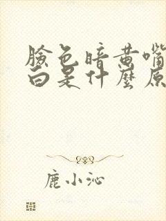 脸色暗黄嘴唇发白是什么原因