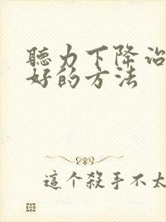 听力下降治疗较好的方法