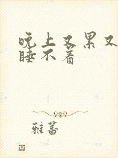 晚上又累又困却睡不着