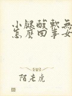 小腿酸软无力是怎么回事女性