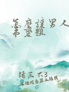 怎么让男人的弟弟变粗