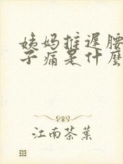 姨妈推迟腰痛肚子痛是什么原因