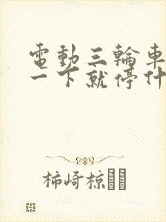 电动三轮车启动一下就停什么原因