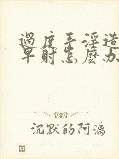 过度手淫造成的早射怎麽办