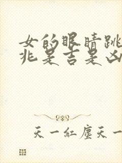 女的眼睛跳的预兆是吉是凶