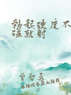 勃起硬度不够一碰就射