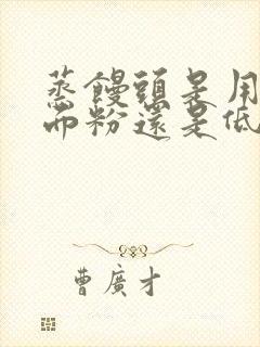 蒸馒头是用高筋面粉还是低筋面粉