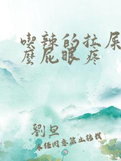 吃辣的拉屎为什么屁眼疼