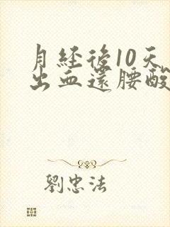 月经后10天又出血还腰酸是怎么回事