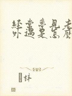 经常梦见老公有外遇是怎么回事