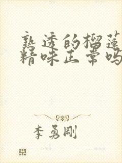 熟透的榴莲有酒精味正常吗