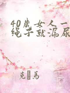 40岁女人一跳绳子就漏尿怎么办