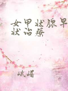 女甲状腺早期症状治疗