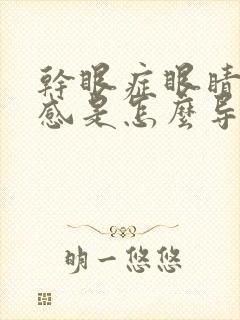 干眼症眼睛异物感是怎么导致的