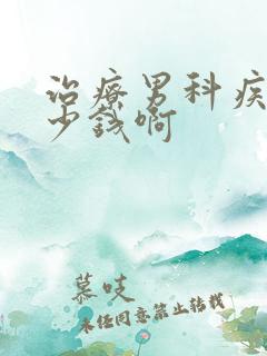 治疗男科疾病多少钱啊