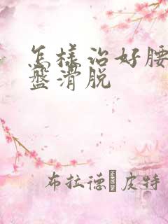 怎样治好腰椎间盘滑脱