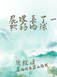 屁眼长了一个软软的肉球