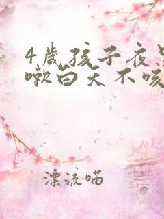 4岁孩子夜里咳嗽白天不咳是什么原因