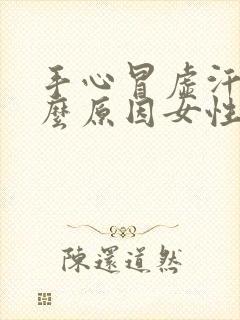 手心冒虚汗是什么原因女性