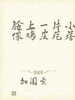 脸上一片小疹子像鸡皮疙瘩