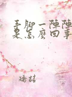 手脚一阵阵发麻是怎么回事