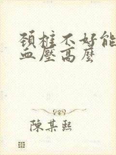 颈椎不好能引起血压高么