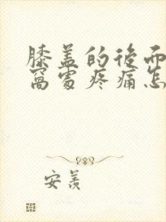 膝盖的后面是腘窝处疼痛怎么办