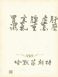 胃寒脾虚肝火旺湿气重怎么调理