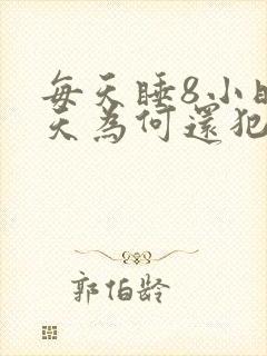 每天睡8小时白天为何还犯困