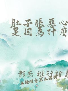 肚子胀恶心想吐是因为什么