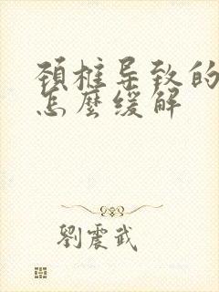 颈椎导致的头晕怎么缓解