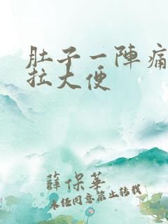 肚子一阵痛就想拉大便