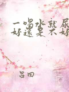 一喝水就尿多是好还是不好