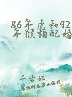 86年虎和92年猴相配婚姻如何